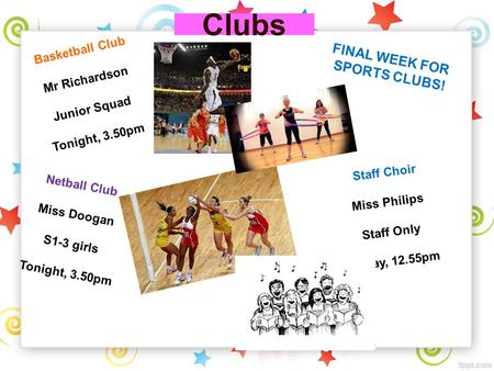 Clubs Basketball Club Mr Richardson Junior Squad Tonight, 3.50pm Netball Club Miss Doogan S1-3 girls Tonight, 3.50pm Staff Choir Miss Philips Staff Only.