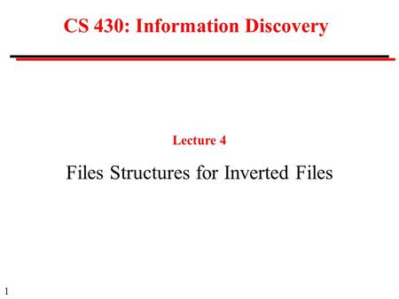 1 CS 430: Information Discovery Lecture 4 Files Structures for Inverted Files.