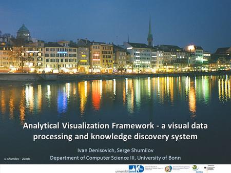 S. Shumilov – Zürich Analytical Visualization Framework - a visual data processing and knowledge discovery system Ivan Denisovich, Serge Shumilov Department.