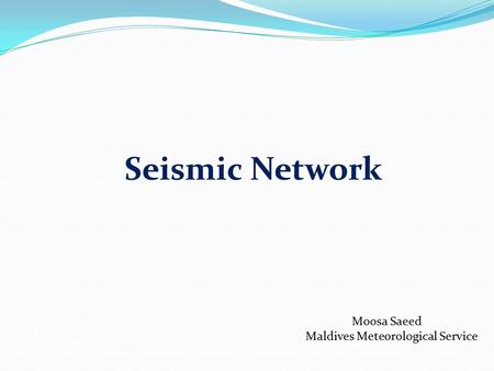 Seismic Network Moosa Saeed Maldives Meteorological Service.