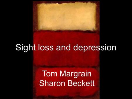 Sight loss and depression Tom Margrain Sharon Beckett.