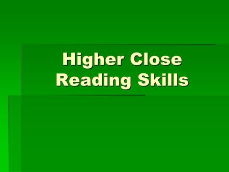 Higher Close Reading Skills. Section A: UNDERSTANDING THE MEANING  1) Using your own words  2) Context questions  3) Link questions.