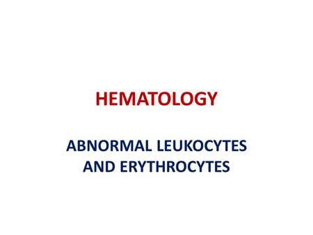 ABNORMAL LEUKOCYTES AND ERYTHROCYTES