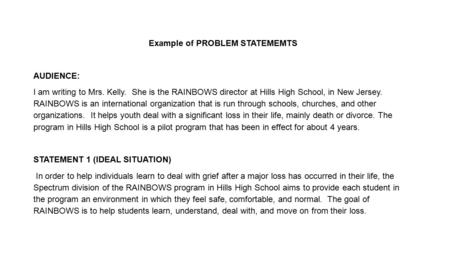 Example of PROBLEM STATEMEMTS AUDIENCE: I am writing to Mrs. Kelly. She is the RAINBOWS director at Hills High School, in New Jersey. RAINBOWS is an international.