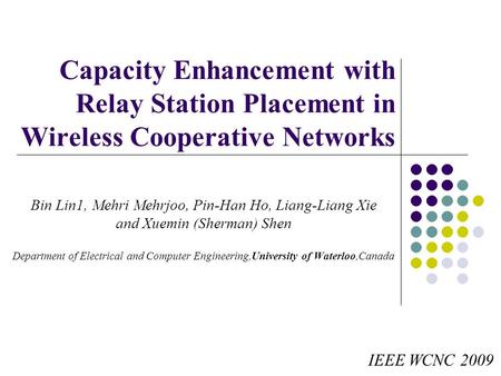 Capacity Enhancement with Relay Station Placement in Wireless Cooperative Networks Bin Lin1, Mehri Mehrjoo, Pin-Han Ho, Liang-Liang Xie and Xuemin (Sherman)