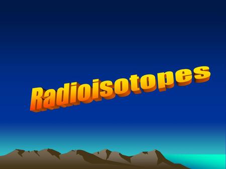 Radioisotopes.