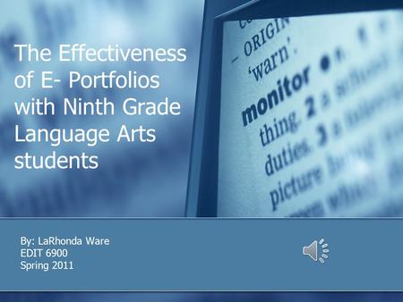 The Effectiveness of E- Portfolios with Ninth Grade Language Arts students By: LaRhonda Ware EDIT 6900 Spring 2011.