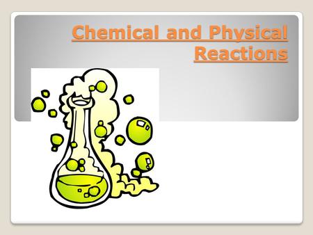 Chemical and Physical Reactions