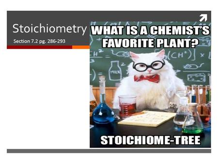 Stoichiometry Section 7.2 pg. 286-293.