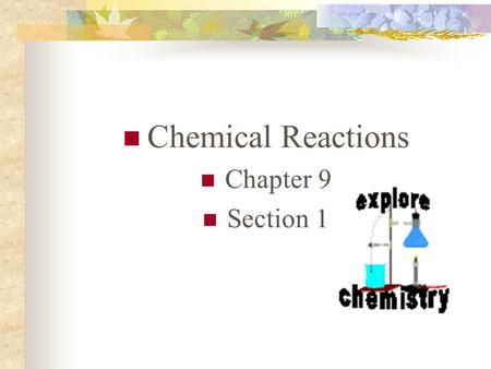 Chemical Reactions Chapter 9 Section 1 Indications of a Chemical Reaction Chemical changes alter the molecular structure of the substances involved.