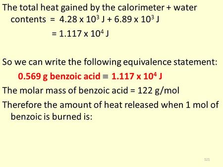 The total heat gained by the calorimeter + water contents = 4.28 x 10 3 J + 6.89 x 10 3 J = 1.117 x 10 4 J So we can write the following equivalence statement: