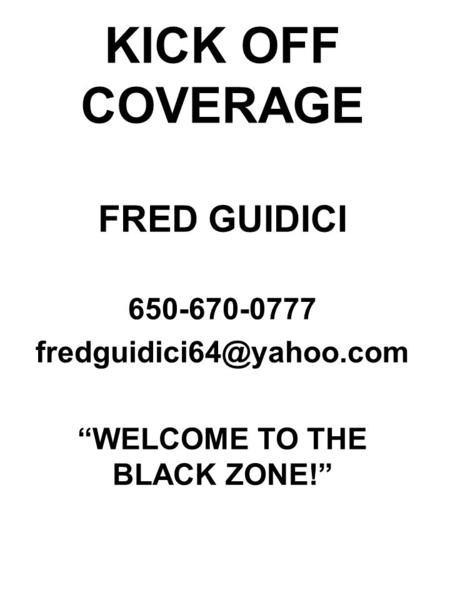 KICK OFF COVERAGE FRED GUIDICI 650-670-0777 “WELCOME TO THE BLACK ZONE!”