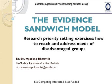 THE EVIDENCE SANDWICH MODEL Dr. Soumyadeep Bhaumik BioMedical Genomics Centre, Kolkata Research priority setting exercises: