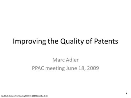 QualityDefinition.PPACMeeting2000906-20090611AdlerDraft 1 1 Improving the Quality of Patents Marc Adler PPAC meeting June 18, 2009.