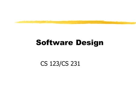 Software Design CS 123/CS 231. What is Design? zDesign is the activity of specifying a solution to a problem zContrast this against other software engineering.