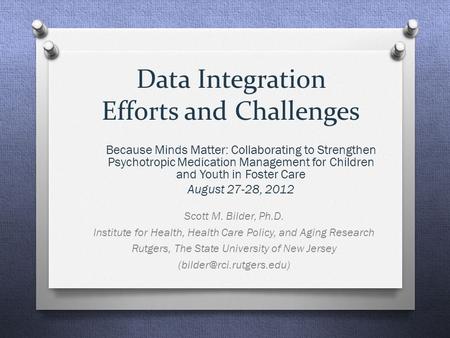 Data Integration Efforts and Challenges Scott M. Bilder, Ph.D. Institute for Health, Health Care Policy, and Aging Research Rutgers, The State University.