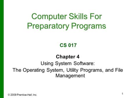 © 2009 Prentice-Hall, Inc. 1 Chapter 4 Using System Software: The Operating System, Utility Programs, and File Management Computer Skills For Preparatory.