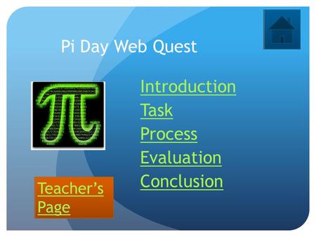 Pi Day Web Quest Introduction Task Process Evaluation Conclusion Teacher’s Page.