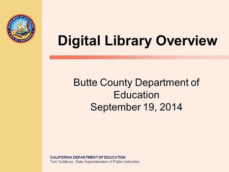 CALIFORNIA DEPARTMENT OF EDUCATION Tom Torlakson, State Superintendent of Public Instruction Butte County Department of Education September 19, 2014 Digital.