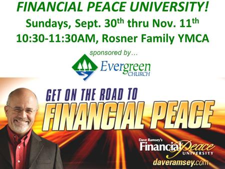 FINANCIAL PEACE UNIVERSITY! Sundays, Sept. 30 th thru Nov. 11 th 10:30-11:30AM, Rosner Family YMCA sponsored by…