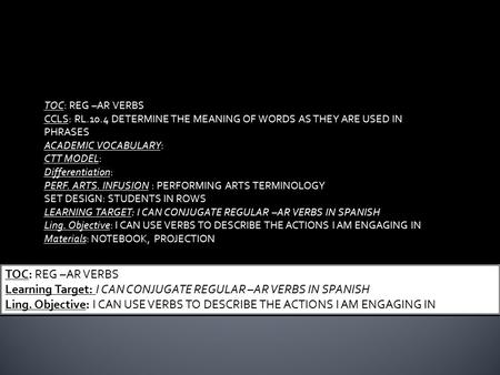 TOC: REG –AR VERBS CCLS: RL.10.4 DETERMINE THE MEANING OF WORDS AS THEY ARE USED IN PHRASES ACADEMIC VOCABULARY: CTT MODEL: Differentiation: PERF. ARTS.