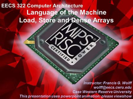 CWRU EECS 3221 Language of the Machine EECS 322 Computer Architecture Instructor: Francis G. Wolff Case Western Reserve University.