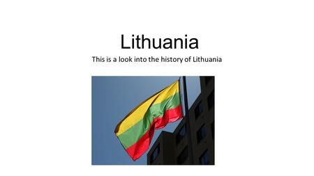 Lithuania This is a look into the history of Lithuania.