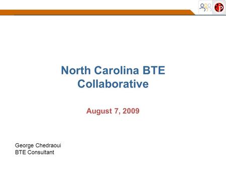 August 7, 2009 North Carolina BTE Collaborative George Chedraoui BTE Consultant.