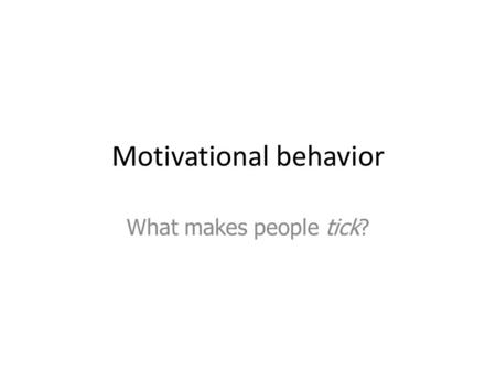 Motivational behavior What makes people tick?. Hawthorne Studies (1927) Effect of light / noise on worker productivity Workers knew they were part of.