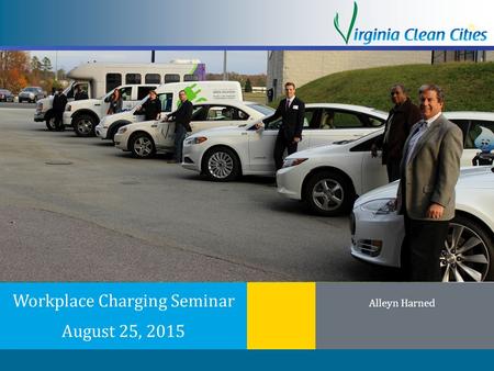 Clean Cities / 1 Workplace Charging Seminar August 25, 2015 Alleyn Harned.