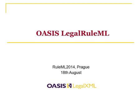 OASIS LegalRuleML RuleML2014, Prague 18th August.