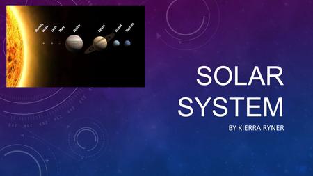 SOLAR SYSTEM BY KIERRA RYNER. THE SUN 99.86% OF THE SOLAR SYSTEM’S MASS ONE MILLION EARTHS COULD FIT INSIDE THE SUN TRAVELS AT 220 KILOMETRES PER SECOND.