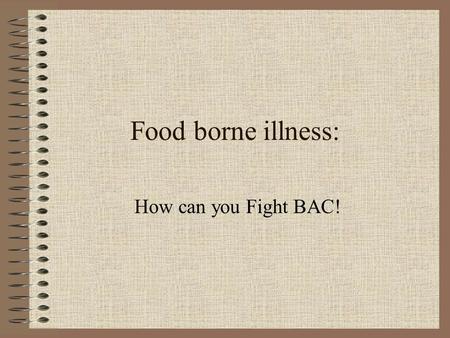 Food borne illness: How can you Fight BAC!. Did you know? Between 6.5 million and 33 million suffer from food borne illnesses each year. Staphylococcus.