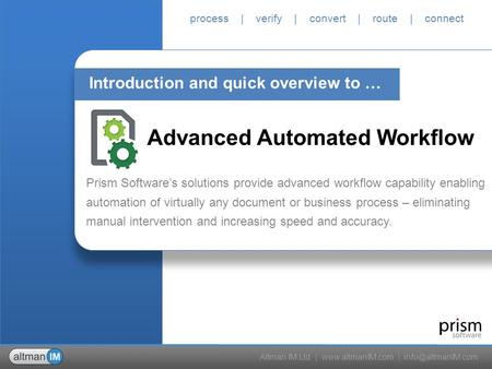 Altman IM Ltd |  | process | verify | convert | route | connect Prism Software’s solutions provide advanced workflow.