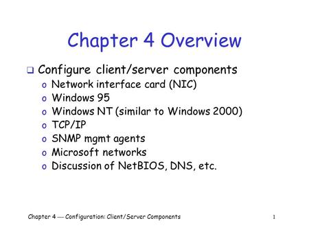 Chapter 4  Configuration: Client/Server Components 1 Chapter 4 Overview  Configure client/server components o Network interface card (NIC) o Windows.