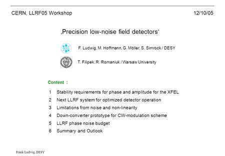 Frank Ludwig, DESY Content : 1 Stability requirements for phase and amplitude for the XFEL 2 Next LLRF system for optimized detector operation 3 Limitations.