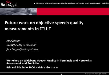 SwissQual AG – Your QoS Partner Workshop on Wideband Speech Quality in Terminals and Networks: Assessment and Prediction 1 8th and 9th June 2004 - Mainz,