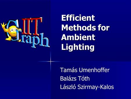 Efficient Methods for Ambient Lighting Tamás Umenhoffer Balázs Tóth László Szirmay-Kalos.