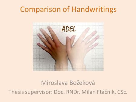 Comparison of Handwritings Miroslava Božeková Thesis supervisor: Doc. RNDr. Milan Ftáčnik, CSc.