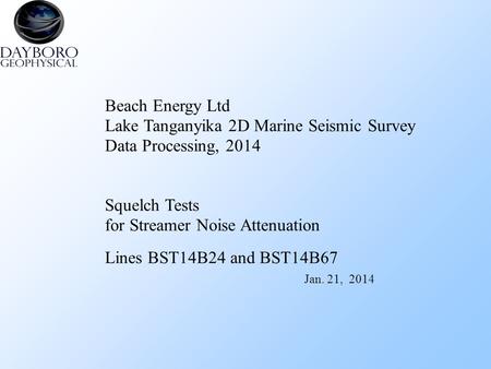 Beach Energy Ltd Lake Tanganyika 2D Marine Seismic Survey Data Processing, 2014 Squelch Tests for Streamer Noise Attenuation Lines BST14B24 and BST14B67.