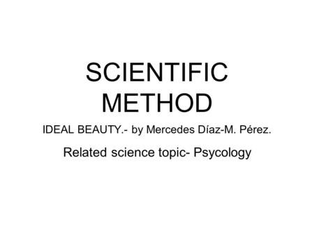 SCIENTIFIC METHOD IDEAL BEAUTY.- by Mercedes Díaz-M. Pérez. Related science topic- Psycology.