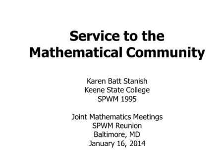 Service to the Mathematical Community Karen Batt Stanish Keene State College SPWM 1995 Joint Mathematics Meetings SPWM Reunion Baltimore, MD January 16,