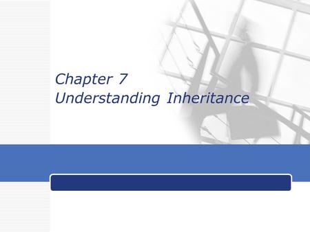 Chapter 7 Understanding Inheritance. LOGO Objectives  Learn about inheritance and its benefits  Create a derived class  Learn about restrictions imposed.