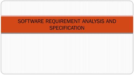 SOFTWARE REQUIREMENT ANALYSIS AND SPECIFICATION. What is a requirement? It may range from a high-level abstract statement of a service or of a system.