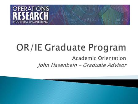 Academic Orientation John Hasenbein – Graduate Advisor.