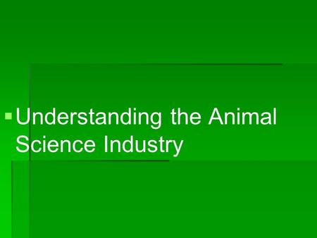   Understanding the Animal Science Industry. Common Core/Next Generation Science Standards Addressed!   WHST.6 ‐ 8.1- Write arguments to support claims.