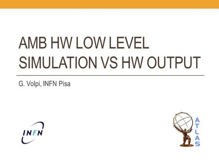 AMB HW LOW LEVEL SIMULATION VS HW OUTPUT G. Volpi, INFN Pisa.