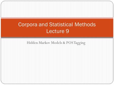 Hidden Markov Models & POS Tagging Corpora and Statistical Methods Lecture 9.