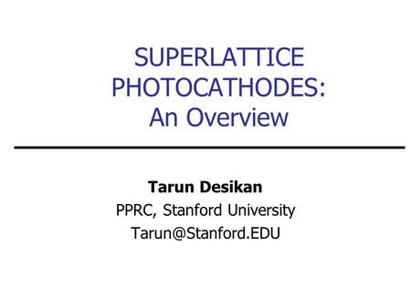 SUPERLATTICE PHOTOCATHODES: An Overview Tarun Desikan PPRC, Stanford University