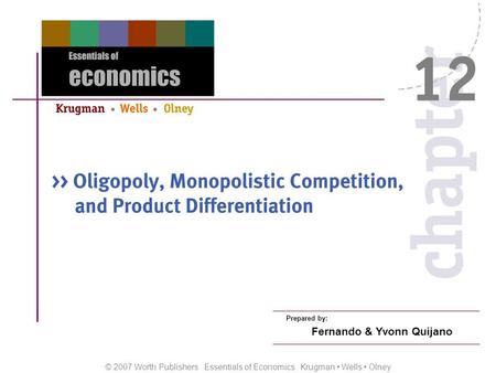 © 2007 Worth Publishers Essentials of Economics Krugman Wells Olney Prepared by: Fernando & Yvonn Quijano.